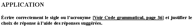 Zone de Texte: APPLICATIONcrire correctement le sigle ou lacronyme [Voir Code grammatical, page 36] et justifier le choix de rponse  laide des rponses suggres.