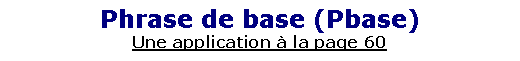 Zone de Texte: Phrase de base (Pbase)Une application  la page 60