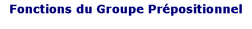 Zone de Texte: Fonctions du Groupe Prpositionnel